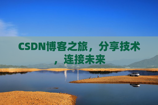 CSDN博客之旅，分享技术，连接未来